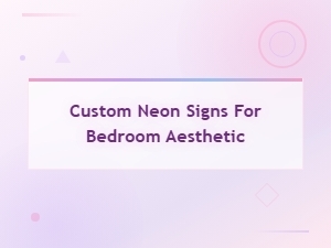 Custom Neon Signs for Bedroom Aesthetic - Design Your Own