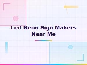 Led Neon Sign Makers Near Me | Custom Led Neon Signs Local Experts