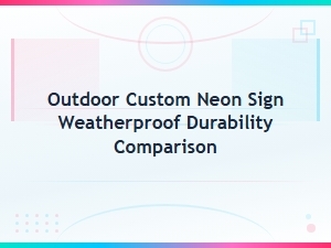 Outdoor Custom Neon Signs: Weatherproof Durability Comparison Guide