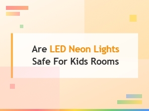 Are Led Neon Lights Safe for Kids' Rooms? Led vs Traditional Neon Compared