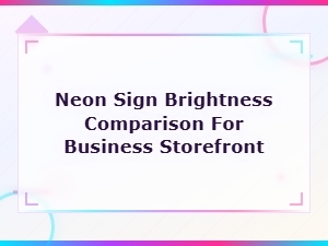 Led vs Neon Sign Brightness for Business Storefronts
