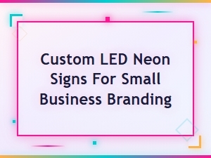 Custom Led Neon Signs for Small Business Branding