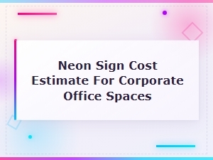 Neon Sign Cost Estimate for Corporate Office Spaces | Business Neon Sign Pricing Guide