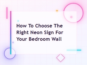 How to Choose the Right Neon Sign for Your Bedroom Wall