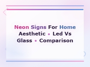 Led vs Glass Neon Signs: Which Is Better for Home Aesthetic?