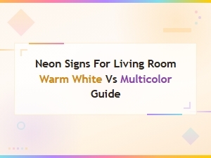 Warm White vs Multicolor Neon Signs for Living Room Guide